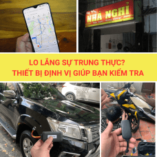 Lo Lắng Sự Trung Thực? Thiết Bị Định Vị Giúp Bạn Kiểm Tra 