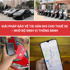 Giải Pháp Bảo Vệ Tài Sản Khi Cho Thuê Xe – Nhờ Bộ Định Vị Thông Minh